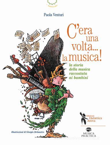 C'era una volta... la musica! La storia della musica raccontata ai bambini di Paola Venturi edito da Didattica Attiva