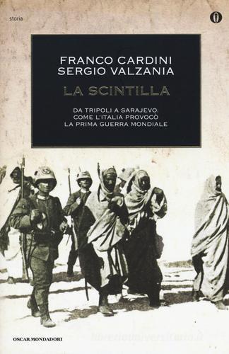 La scintilla. Da Tripoli a Sarajevo: come l'Italia provocò la prima guerra mondiale di Franco Cardini, Sergio Valzania edito da Mondadori