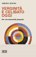 Verginità e celibato oggi. Per una sessualità pasquale di Amedeo Cencini edito da EDB