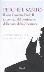 Perché è santo. Il vero Giovanni Paolo II raccontato dal postulatore della causa di beatificazione di Slawomir Oder, Saverio Gaeta edito da Rizzoli