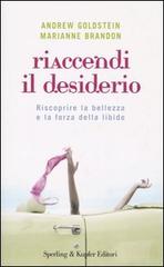 Riaccendi il desiderio. Riscoprire la bellezza e la forza della libido di Andrew Goldstein, Marianne Brandon edito da Sperling & Kupfer