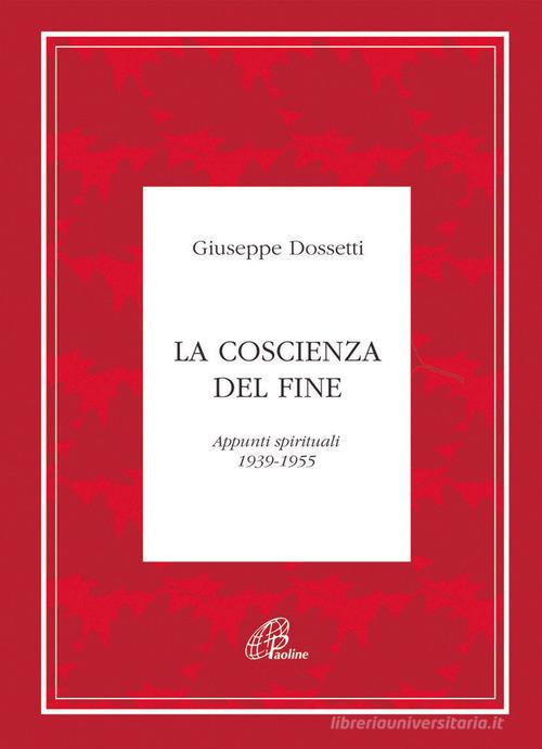 La coscienza del fine. Appunti spirituali 1939-1955 di Giuseppe Dossetti edito da Paoline Editoriale Libri