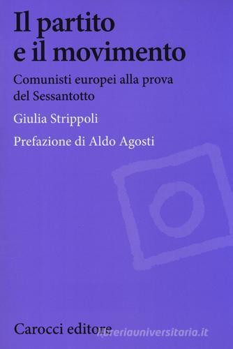 Il partito e il movimento. Comunisti europei alla prova del Sessantotto di Giulia Strippoli edito da Carocci