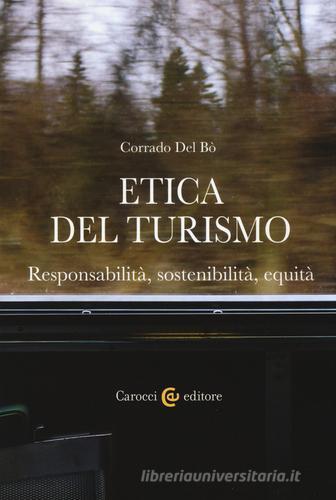 Etica del turismo. Responsabilità, sostenibilità, equità di Corrado Del Bò edito da Carocci