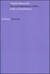 Per una ermeneutica critica. Studi su Paul Ricoeur di Vinicio Busacchi edito da Rubbettino