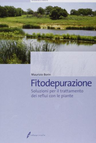 Fitodepurazione. Soluzioni per il trattamento dei reflui con le piante di Maurizio Borin edito da Edagricole