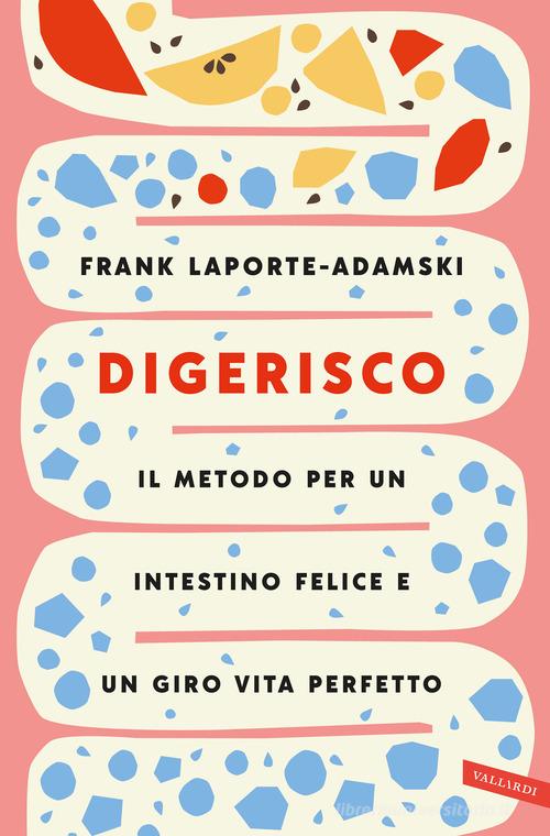 Digerisco. Il metodo per un intestino felice e un giro vita perfetto di Frank Laporte-Adamski edito da Vallardi A.