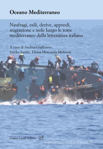 Oceano Mediterraneo. Naufragi, esili, derive, approdi, migrazione e isole lungo le rotte mediterranee della letteratura italiana edito da Cesati