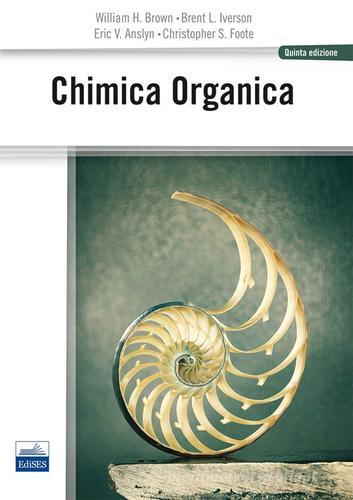 Chimica organica di William H. Brown, Brent L. Iverson, Christopher S. Foote edito da Edises