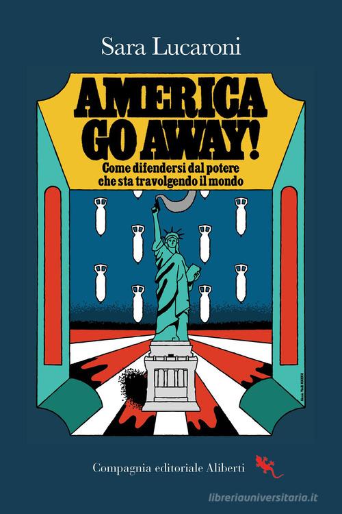 America, go away! Come difendersi dal potere che sta travolgendo il mondo di Sara Lucaroni edito da Compagnia Editoriale Aliberti