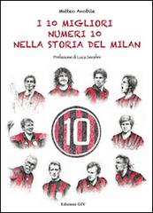 I 10 migliori numeri 10 nella storia del Milan di Matteo Anobile edito da Giv