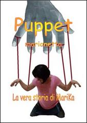 Puppet-Marionetta. La vera storia di Marika Desantis di Marika DeSantis edito da Nenna Matteo