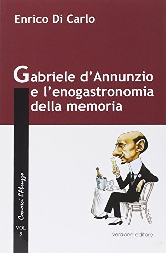 Gabriele d'Annunzio e l'enogastronomia della memoria di Enrico Di Carlo edito da Verdone