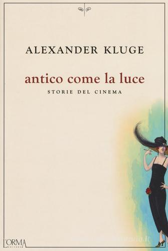 Antico come la luce. Storie del cinema di Alexander Kluge edito da L'orma