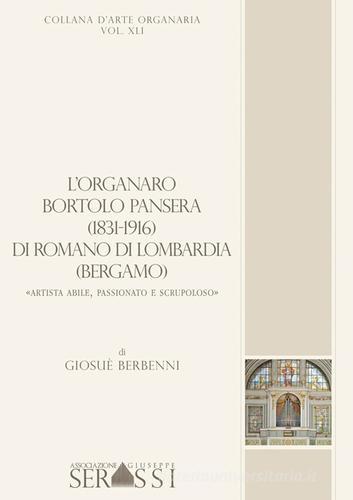 L' organaro Bortolo Pansera (1813-1916) di Romano di Lombardia (Bergamo) «Artista abile, passionato e scrupoloso» di Giosuè Berbenni edito da Ass. Culturale G. Serassi