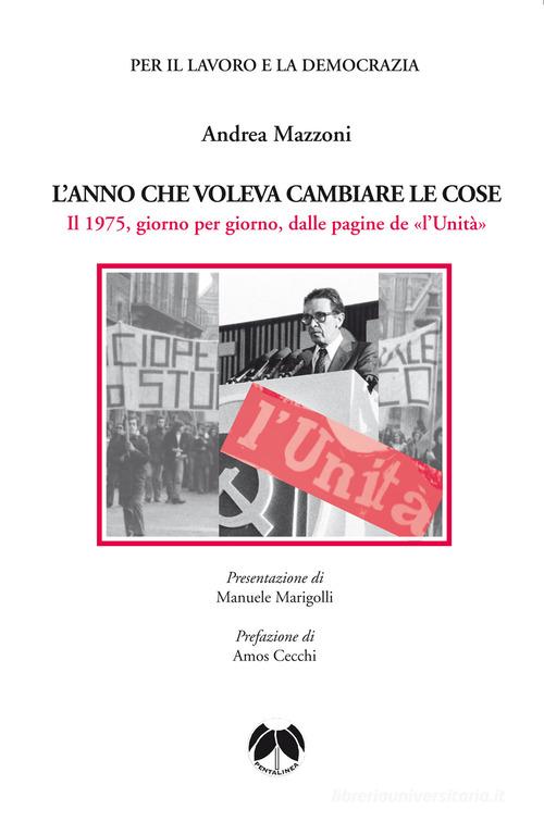 L'anno che voleva cambiare le cose. Il 1975, giorno per giorno, dalle pagine de «l'Unità» di Andrea Mazzoni edito da Pentalinea