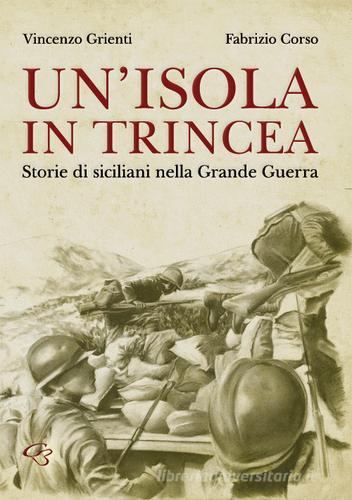 Un' isola in trincea. Storie di siciliani nella Grande Guerra di Vincenzo Grienti, Fabrizio Corso edito da Ginevra Bentivoglio EditoriA