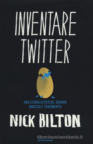 Inventare Twitter. Una storia di potere, denaro, amicizia e tradimento di Nick Bilton edito da Mondadori