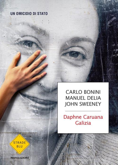 Daphne Caruana Galizia. Un omicidio di Stato di Carlo Bonini, Manuel Delia, John Sweeney edito da Mondadori
