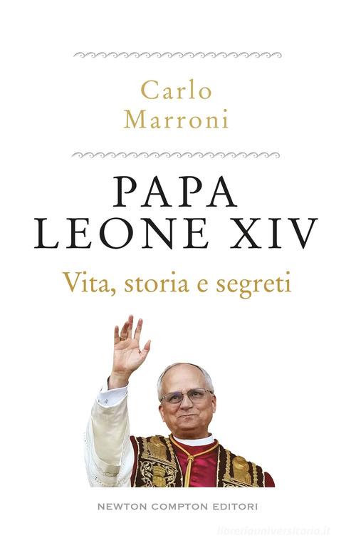 Papa Leone XIV. Vita, storia e segreti di Carlo Marroni edito da Newton Compton Editori