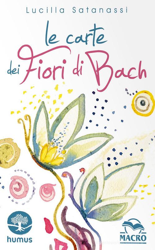 Le carte dei fiori di Bach. Ediz. illustrata. Con 38 carte illustrate di Lucilla Satanassi edito da Macro Edizioni