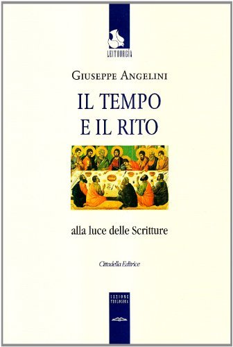 Il tempo e il rito alla luce delle Scritture di Giuseppe Angelini edito da Cittadella