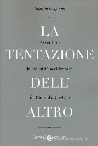 La tentazione dell'altro. Avventure dell'identità occidentale da Conrad a Coetzee di Stefano Brugnolo edito da Carocci