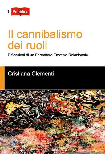 Il cannibalismo dei ruoli di Cristiana Clementi edito da Lampi di Stampa