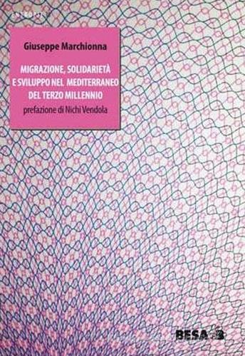 Migrazione, solidarietà e sviluppo nel Mediterraneo del terzo millennio di Giuseppe Marchionna edito da Salento Books
