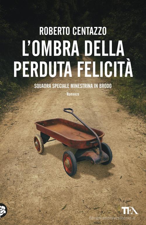 L'ombra della perduta felicità. Squadra speciale Minestrina in brodo di Roberto Centazzo edito da TEA