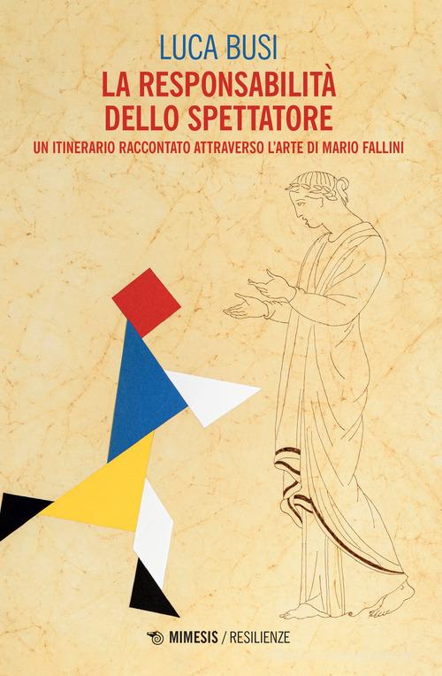 La responsabilità dello spettatore. Un itinerario raccontato attraverso l'arte di Mario Fallini di Luca Busi edito da Mimesis