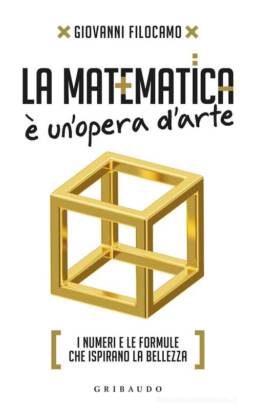 La matematica è un'opera d'arte. I numeri e le formule che ispirano la bellezza di Giovanni Filocamo edito da Gribaudo