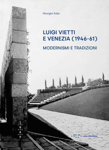 Luigi Vietti e Venezia (1946-61). Modernismi e tradizioni di Giorgia Sala edito da LetteraVentidue