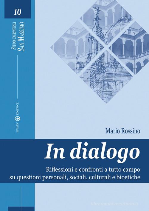 In dialogo. Riflessioni e confronti a tutto campo su questioni personali, sociali, culturali e bioetiche di Mario Rossino edito da Effatà