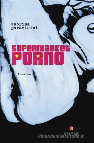 Supermarket Porno di Sabrina Paravicini edito da Gremese Editore