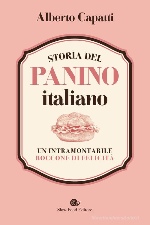 Storia del panino italiano. Un intramontabile boccone di felicità di Alberto Capatti edito da Slow Food