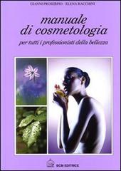 Manuale di cosmetologia. Per tutti i professionisti della bellezza di Gianni Proserpio, Elena Racchini edito da BCM