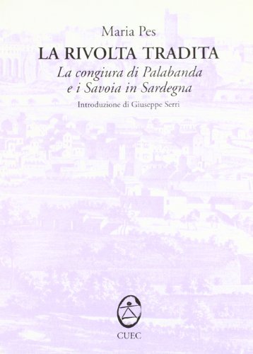 La rivolta tradita. La congiura di Palabanda e i Savoia in Sardegna di Maria Pes edito da CUEC Editrice