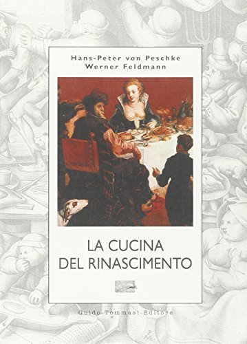 La cucina del Rinascimento di Hans-Peter von Peschke, Werner Feldmann edito da Guido Tommasi Editore-Datanova