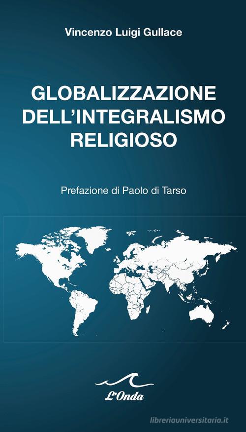 Globalizzazione dell'integralismo religioso di Vincenzo Luigi Gullace edito da L'Onda