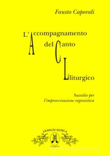 L' accompagnamento del canto liturgico. Sussidio per l'improvvisazione organistica di Fausto Caporali edito da Armelin Musica