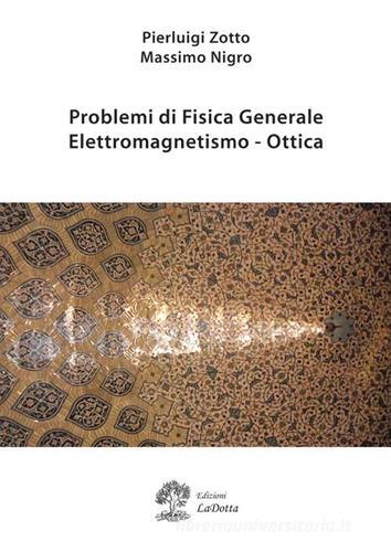 Problemi di fisica generale. Elettromagnetismo e ottica di Pierluigi Zotto, Massimo Nigro edito da La Dotta