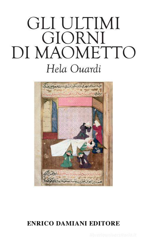 Gli ultimi giorni di Maometto di Hela Ouardi edito da ED-Enrico Damiani Editore