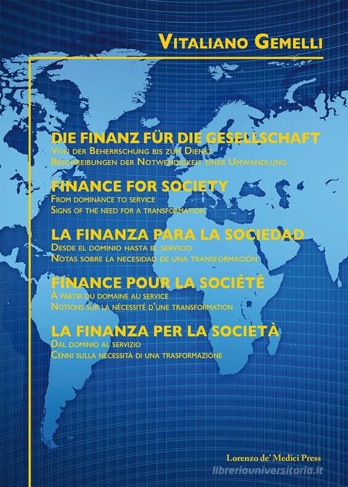 La finanza per la società. Dal dominio al servizio. Cenni sulla necessità di una trasformazione. Ediz. italiana, tedesca, inglese, spagnola e francese di Vitaliano Gemelli edito da Lorenzo de Medici Press