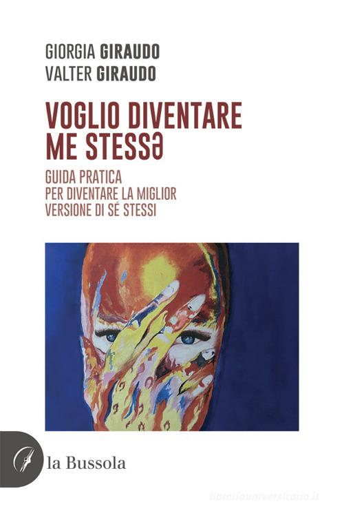 Voglio diventare me stess*. Guida pratica per diventare la miglior versione di sé stessi di Giorgia Giraudo, Valter Giraudo edito da la Bussola