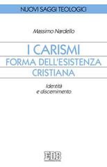 I carismi, forma dell'esistenza cristiana. Identità e discernimento di Massimo Nardello edito da EDB