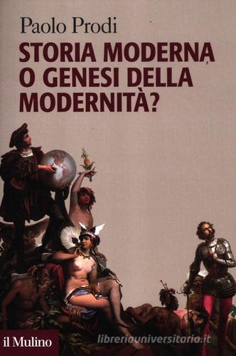 Storia moderna o genesi della modernità? di Paolo Prodi edito da Il Mulino