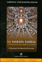 La Sagrada Família. Un dialogo tra fede e cultura. Un'icona per la Chiesa del XXI secolo di Lluís Martínez Sistach edito da Libreria Editrice Vaticana