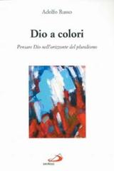 Dio a colori. Pensare Dio nell'orizzonte del pluralismo di Adolfo Russo edito da San Paolo Edizioni