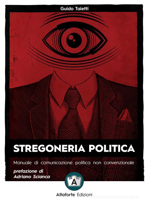 Stregoneria politica. Manuale di comunicazione politica non convenzionale di Guido Taietti edito da Altaforte Edizioni